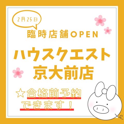 2月25日　臨時店舗OPEN！　ハウスクエスト京大前店【合格前予約できます！】