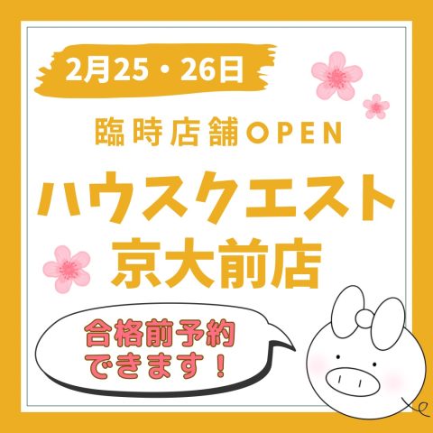 2月25・26日　臨時店舗OPEN！　ハウスクエスト京大前店【合格前予約できます！】